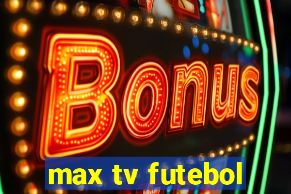 max tv futebol